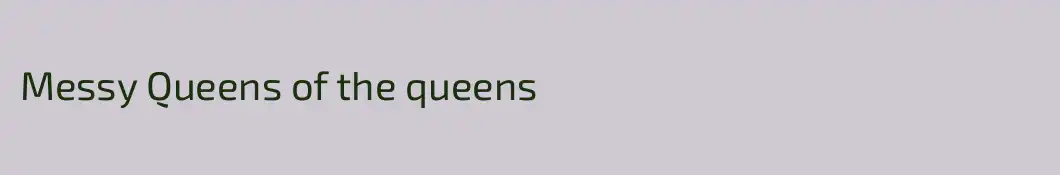 Messy Queens of the queens 